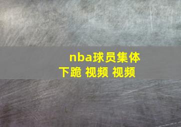 nba球员集体下跪 视频 视频